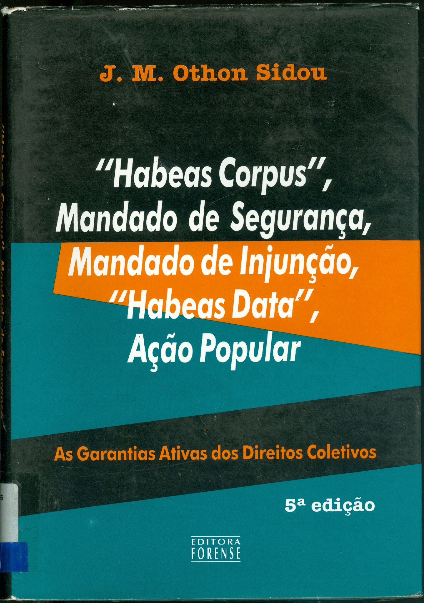 HABEAS CORPUS, MANDADO DE SEGURANÇA, MANDADO DE INJUNÇÃO, HABEAS DATA, AÇÃO POPULAR: AS GARANTIAS ATIVAS DOS DIREITOS COLETIVOS 