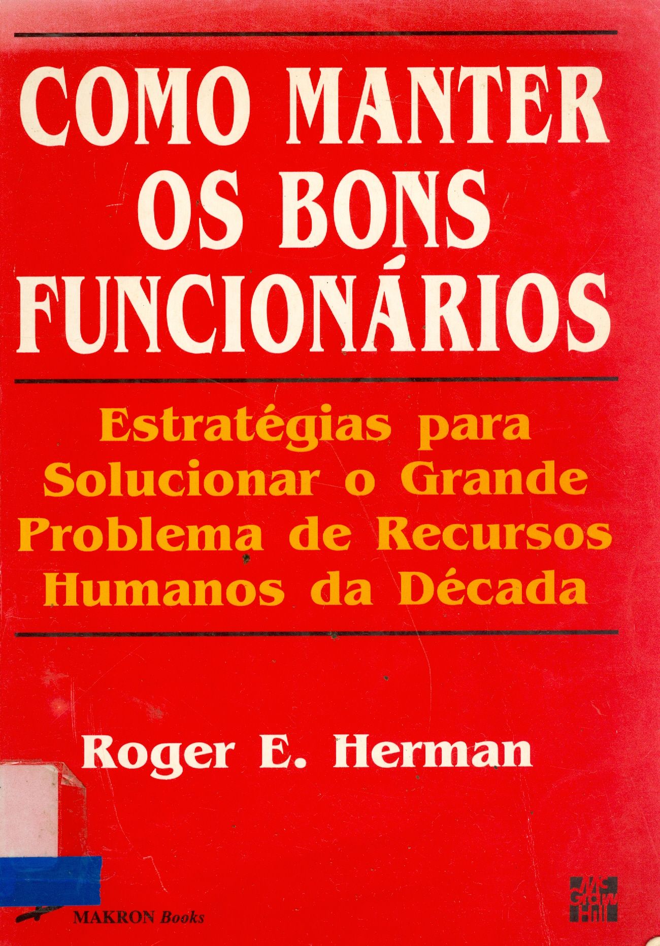 COMO MANTER OS BONS FUNCIONÁRIOS: ESTRATÉGIAS PARA SOLUCIONAR O GRANDE PROBLEMA DE RECURSOS HUMANOS DA DÉCADA