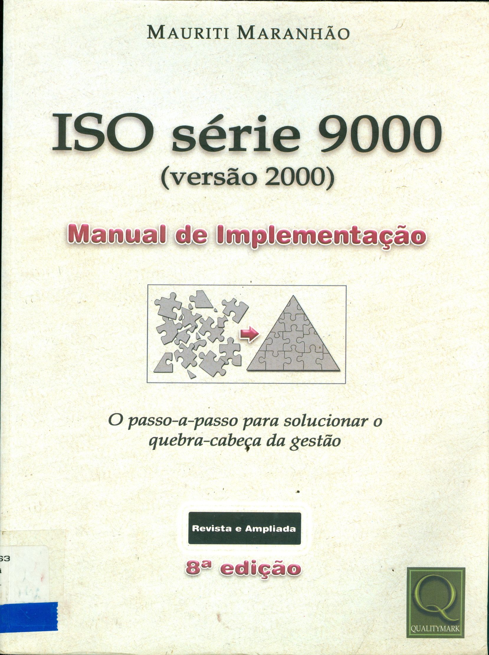 ISO SÉRIE 9000: VERSÃO 2000: MANUAL DE IMPLEMENTAÇÃO: O PASSO-A-PASSO PARA SOLUCIONAR O QUEBRA-CABEÇA DA GESTÃO