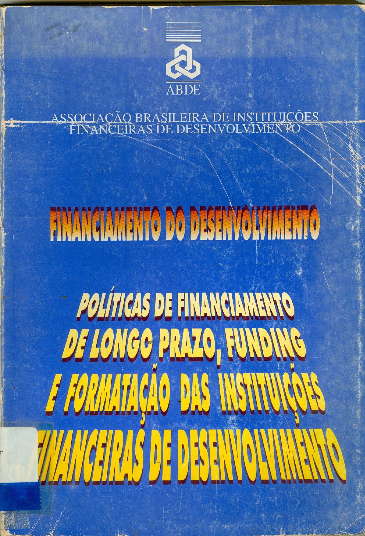 FINANCIAMENTO DO DESENVOLVIMENTO: POLÍTICAS DE FINANCIAMENTO DE LONGO PRAZO, FUNDING E FORMATAÇÃO DAS INSTITUIÇÕES FINANCEIRAS DE DESENVOLVIMENTO 