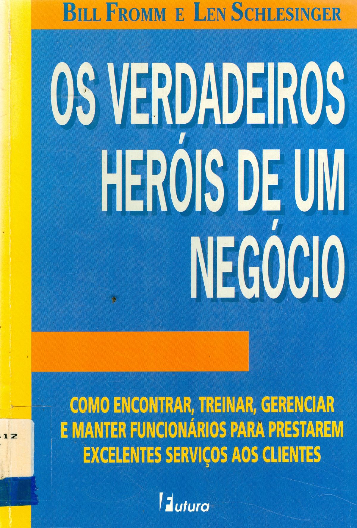 OS VERDADEIROS HERÓIS DE UM NEGÓCIO: COMO ENCONTRAR, TREINAR, GERENCIAR E MANTER FUNCIONÁRIOS PARA PRESTAREM EXCELENTES SERVIÇOS AOS CLIENTES
