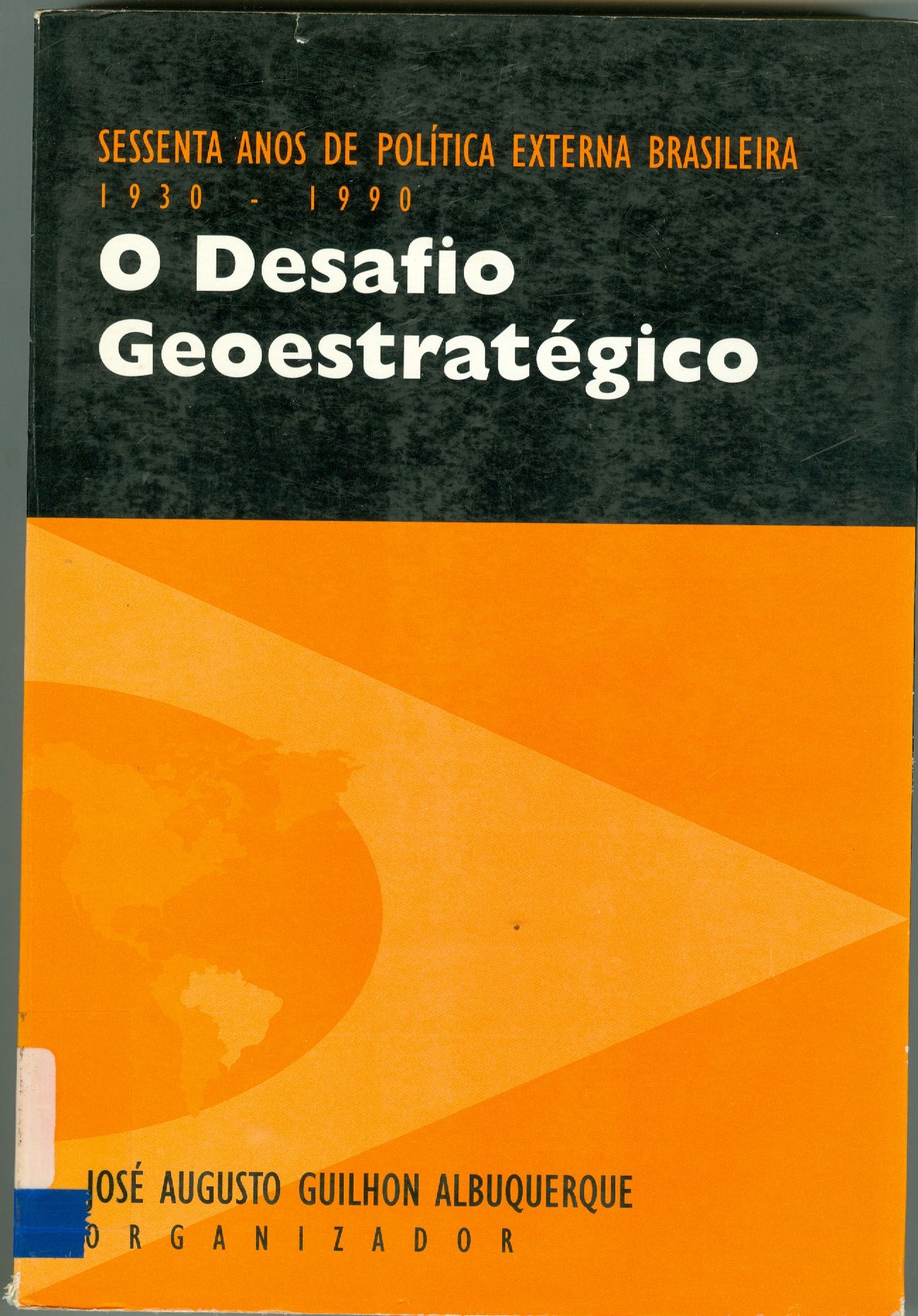 SESSENTA ANOS DE POLÍITICA EXTERNA BRASILEIRA - 1930-1990: O DESAFIO GEOESTRATÉGICO