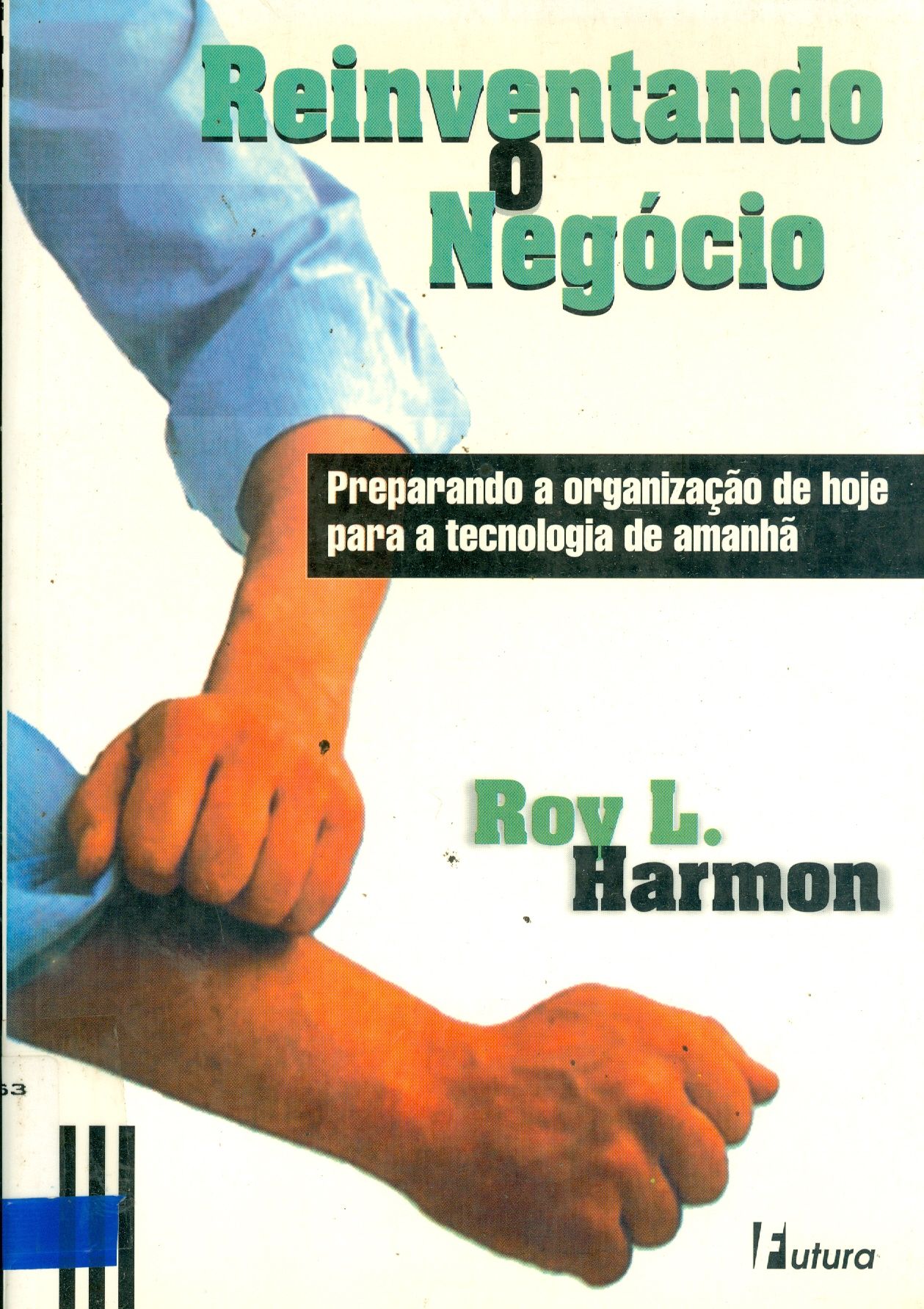 REINVENTANDO O NEGÓCIO: PREPARANDO A ORGANIZAÇÃO DE HOJE PARA A TECNOLOGIA DE AMANHÃ