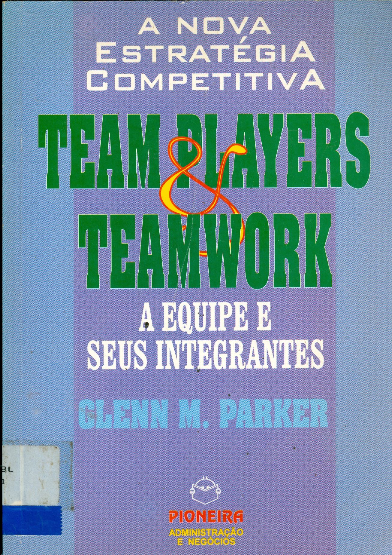 TEAM PLAYERS AND TEAMWORK: A EQUIPE E SEUS INTEGRANTES: A NOVA ESTRATÉGIA COMPETITIVA