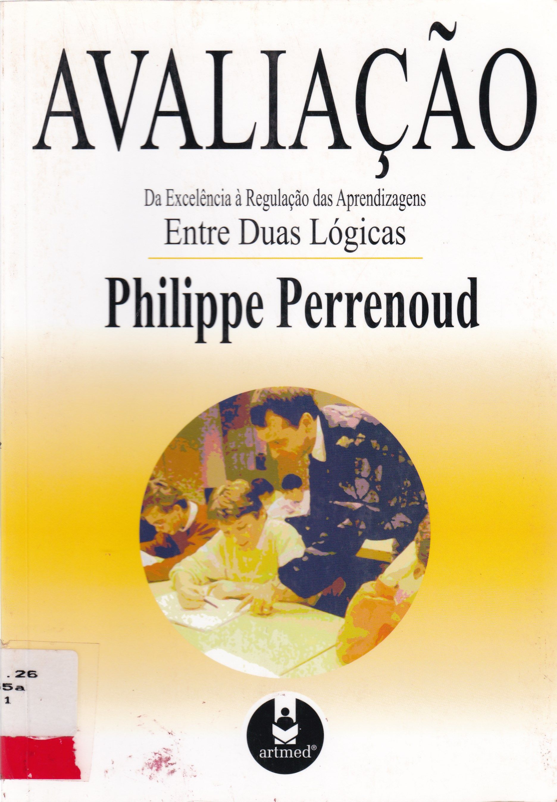 AVALIAÇÃO: DA EXCELÊNCIA A REGULAÇÃO DAS APRENDIZAGENS: ENTRE DUAS LÓGICAS