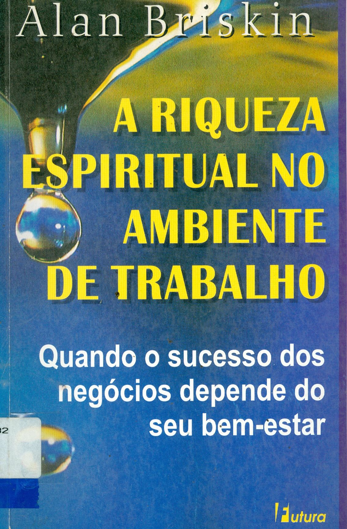 A RIQUEZA ESPIRITUAL NO AMBIENTE DE TRABALHO: QUANDO O SUCESSO DOS NEGÓCIOS DEPENDE DO SEU BEM-ESTAR