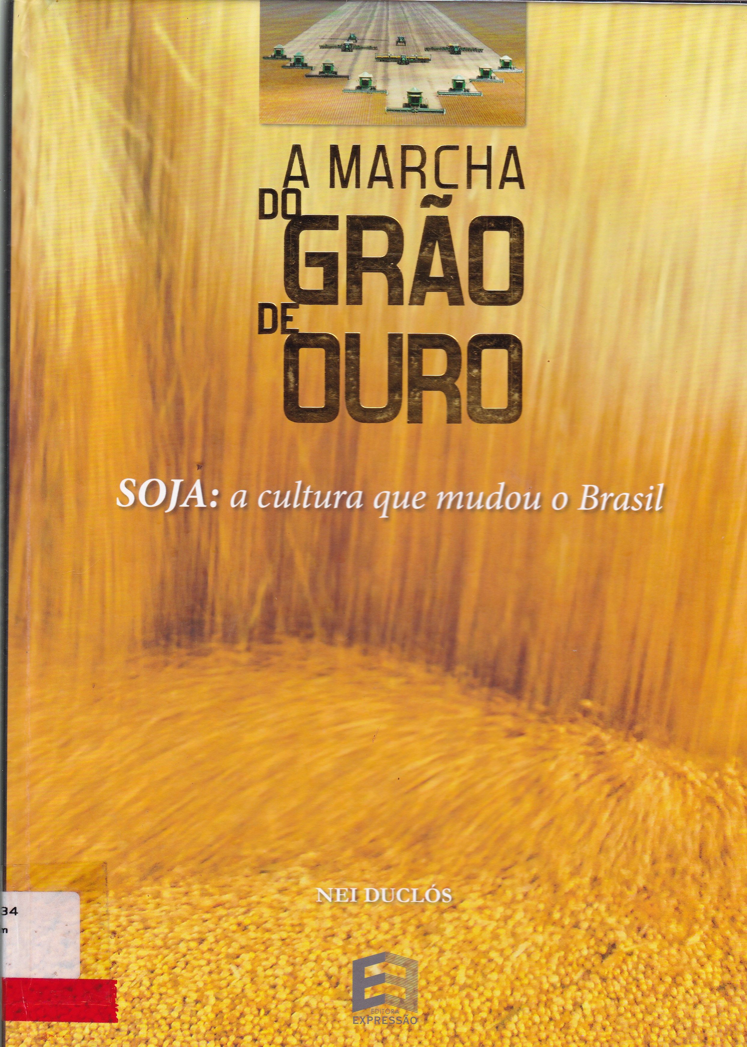 MARCHA DO GRÃO DE OURO, A: SOJA , A CULTURA QUE MUDOU O BRASIL