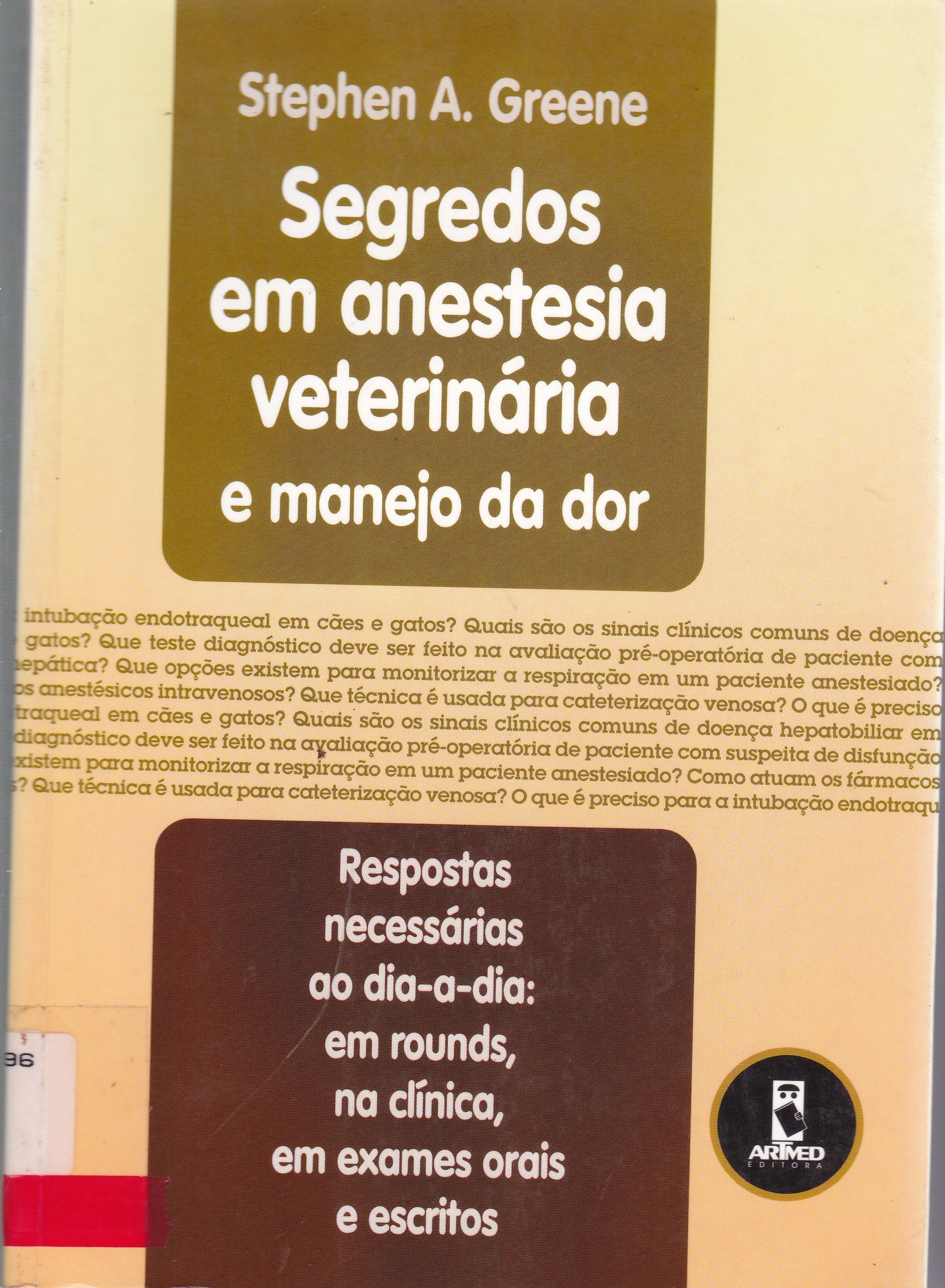 SEGREDOS EM ANESTESIA VETERINÁRIA E MANEJO DA DOR: RESPOSTAS NECESSÁRIAS AO DIA-A-DIA EM ROUNDS, NA CLÍNICA, EM EXAMES ORAIS E ESCRITOS