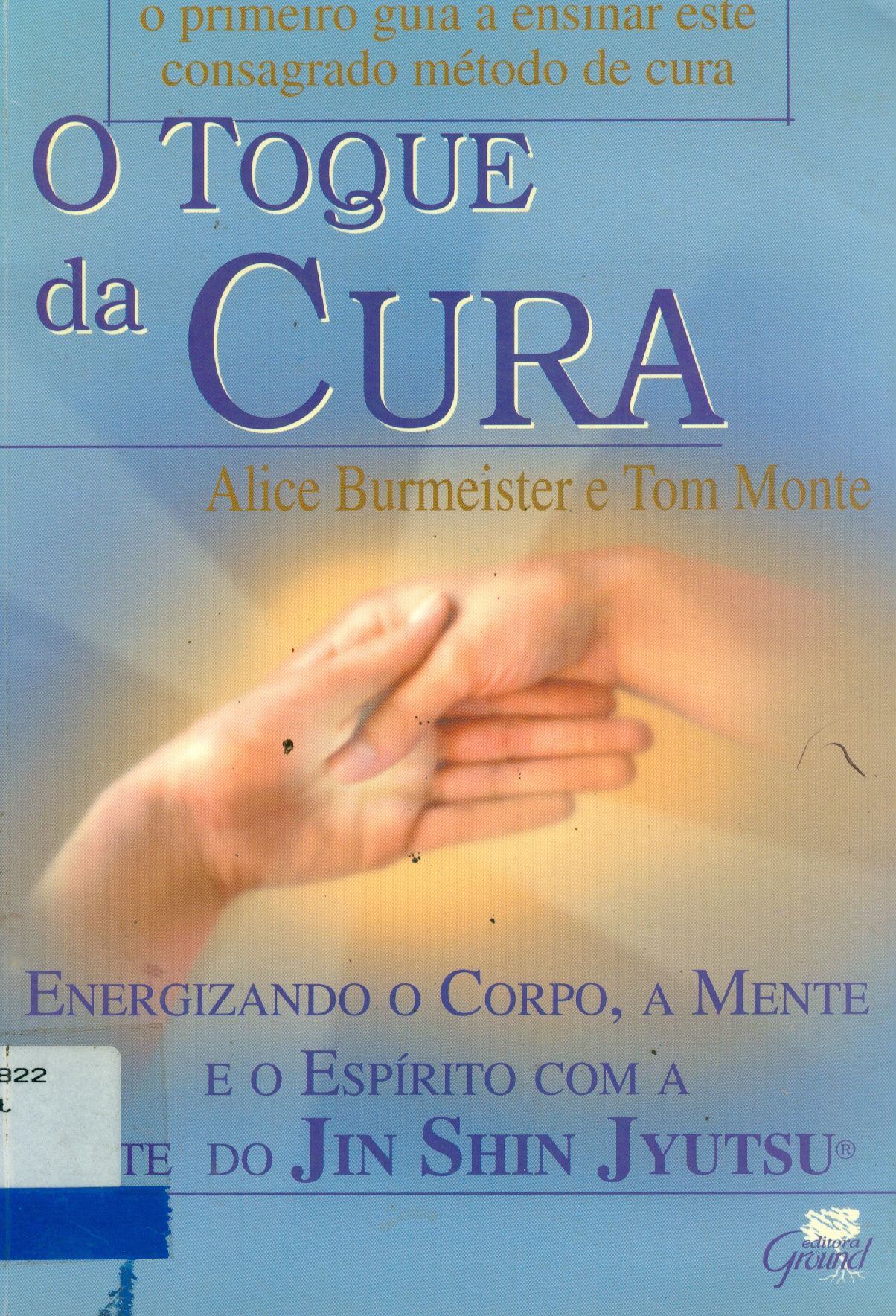 O TOQUE DA CURA: ENERGIZANDO O CORPO, A MENTE E O ESPÍRITO ATRAVÉS DA ARTE JIN SHIN JYUTSU