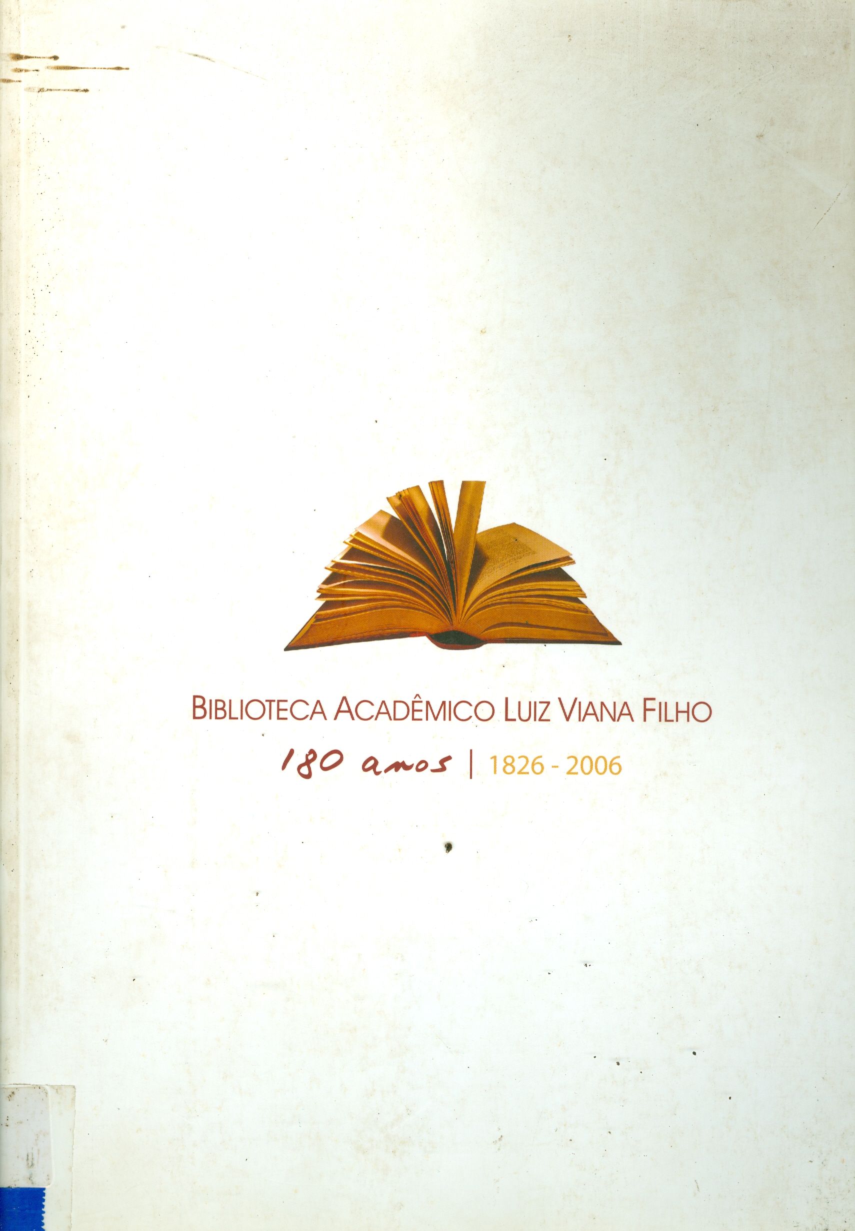 BIBLIOTECA ACADÊMICO LUIZ VIANA FILHO: 180 ANOS DE HISTÓRIA VIVA - 1826-2006