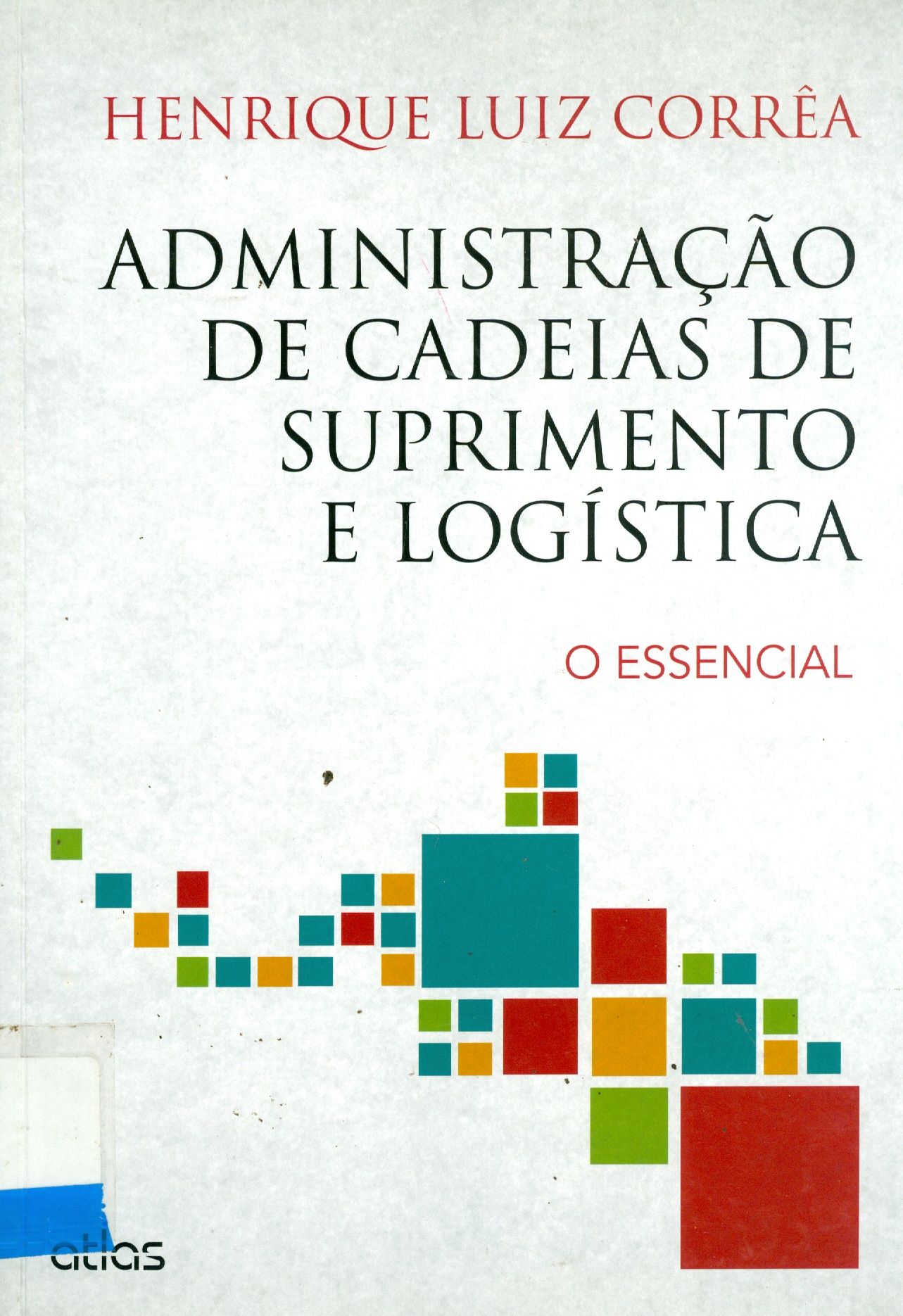 ADMINISTRAÇÃO DE CADEIAS DE SUPRIMENTO E LOGÍSTICA : O ESSENCIAL