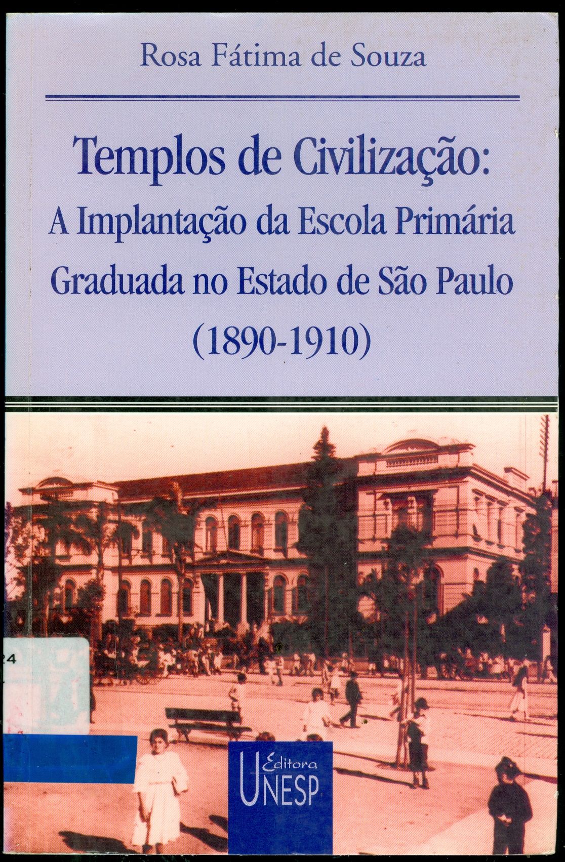 TEMPLOS DE CIVILIZAÇÃO: A IMPLANTAÇÃO DA ESCOLA PRIMÁRIA GRADUADA NO ESTADO DE SÃO PAULO (1890-1910)
