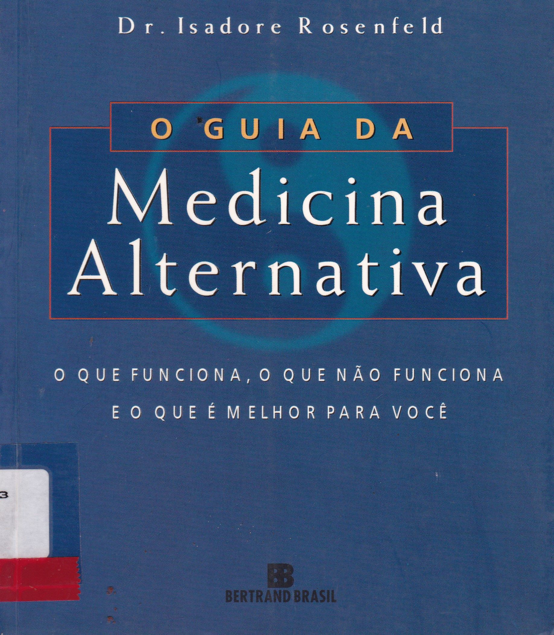 O GUIA DA MEDICINA ALTERNATIVA: O QUE FUNCIONA, O QUE NÃO FUNCIONA E O QUE É MELHOR PARA VOCÊ