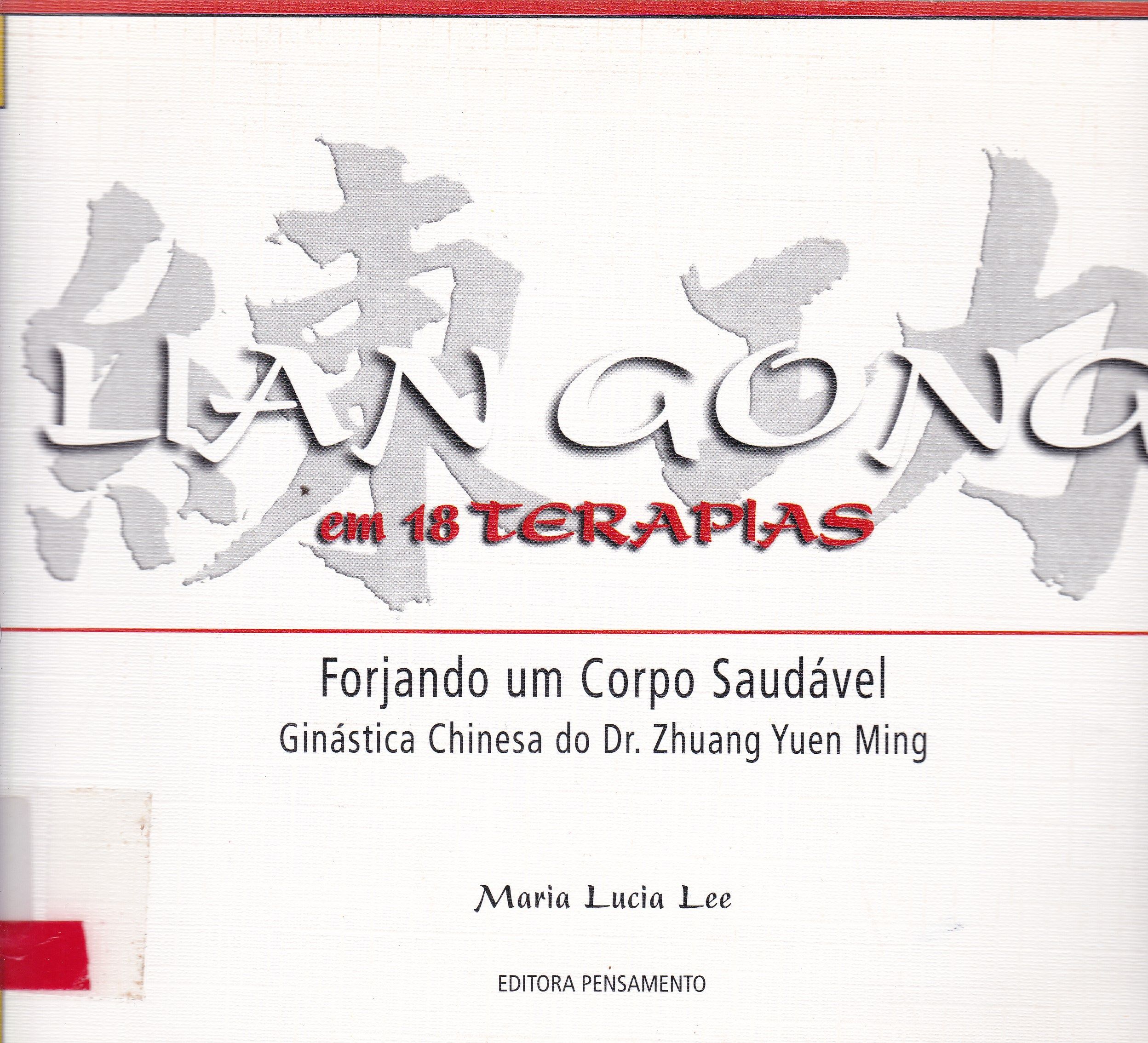 LIAN GONG EM 18 TERAPIAS: FORJANDO UM CORPO SAUDÁVEL: GINÁSTICA CHINESA DO DR. ZHUANG YUEN MING