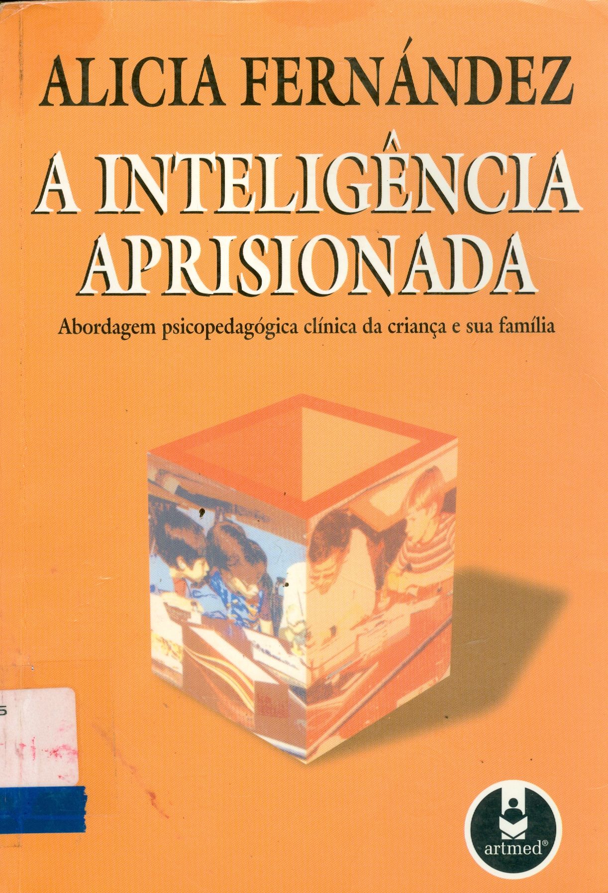 A INTELIGÊNCIA APRISIONADA: ABORDAGEM PSICOPEDAGÓGICA CLÍNICA DA CRIANÇA E SUA FAMÍLIA