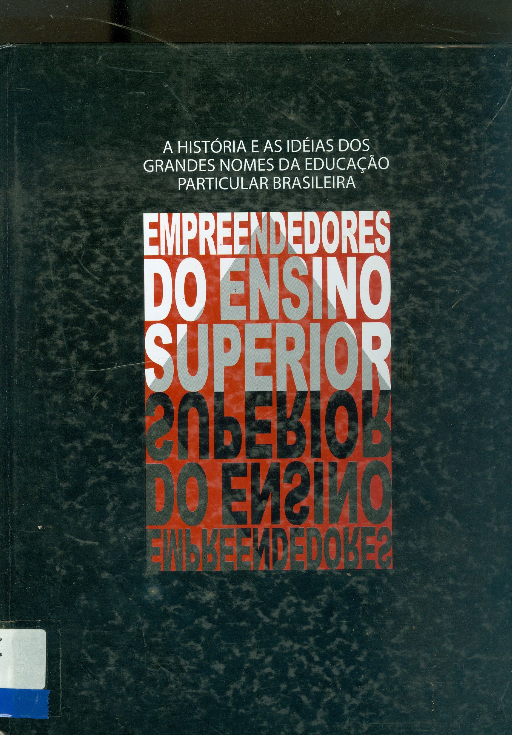 EMPREENDEDORES DO ESINO SUPERIOR: A HISTÓRIA E AS IDÉIAS DOS GRANDES NOMES DA EDUCAÇÃO PARTICULAR BRASILEIRA
