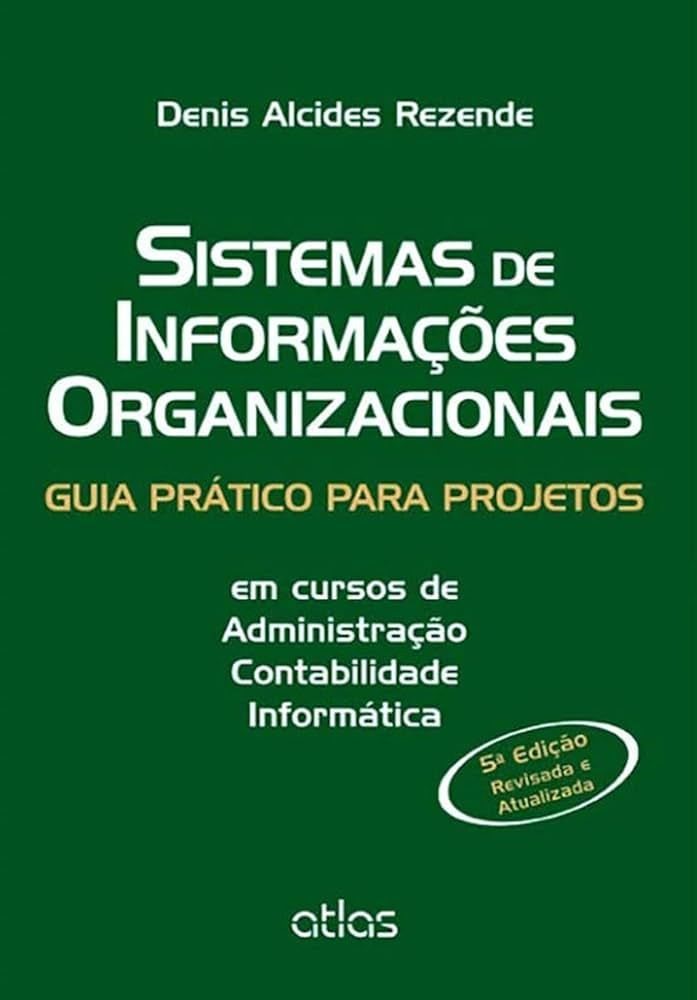 SISTEMAS DE INFORMAÇÕES ORGANIZACIONAIS: GUIA PRÁTICO PARA PROJETOS EM CURSOS DE ADMINISTRAÇÃO, CONTABILIDADE E INFORMÁTICA