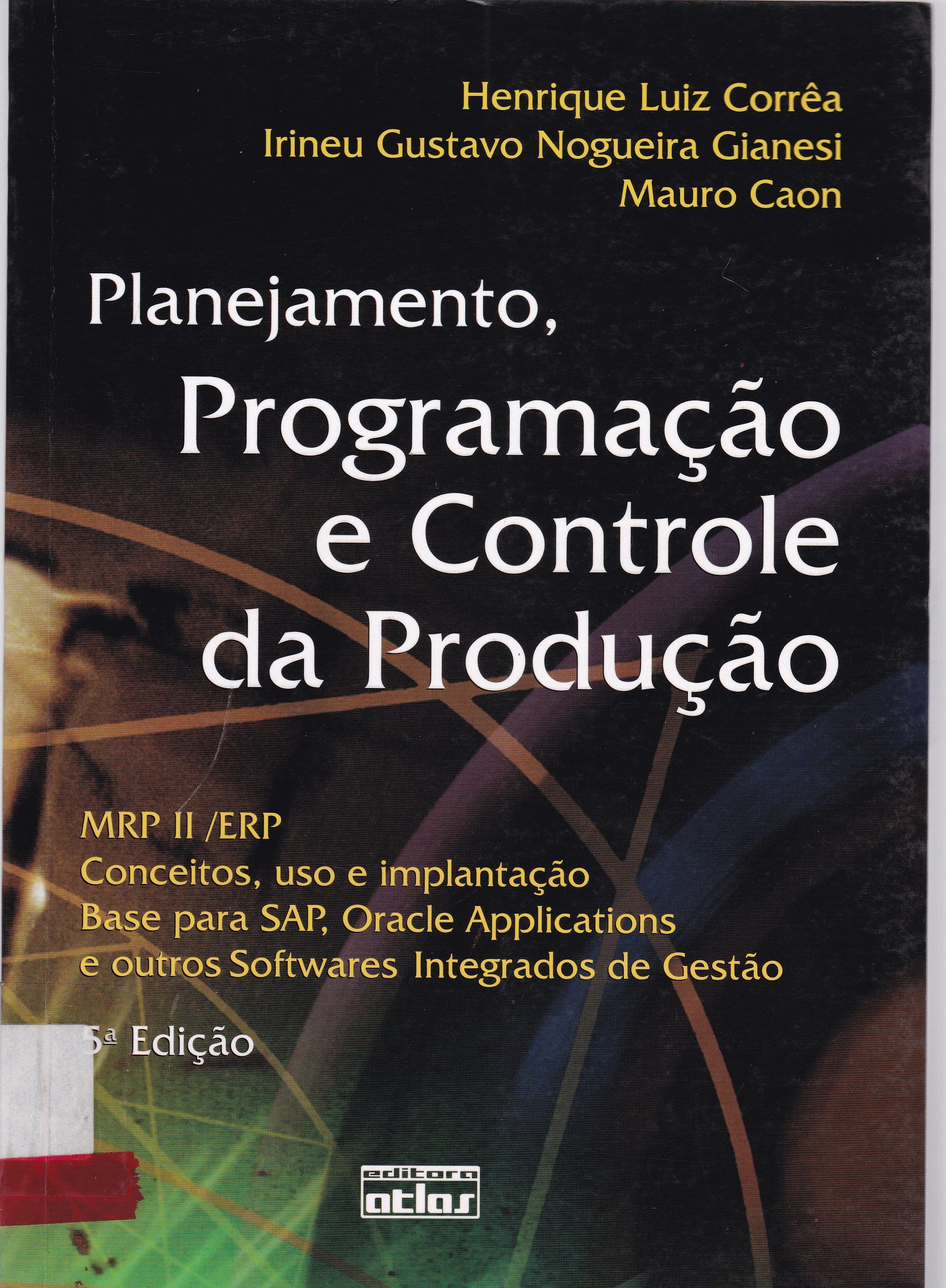 PLANEJAMENTO, PROGRAMAÇÃO E CONTROLE DA PRODUÇÃO: MRP II/ERP: CONCEITOS , USO E IMPLANTAÇÃO: BASE PARA SAP, ORACLE APPLIATIONS E OUTROS SOFTWARE INTEGRADOS DE GESTÃO