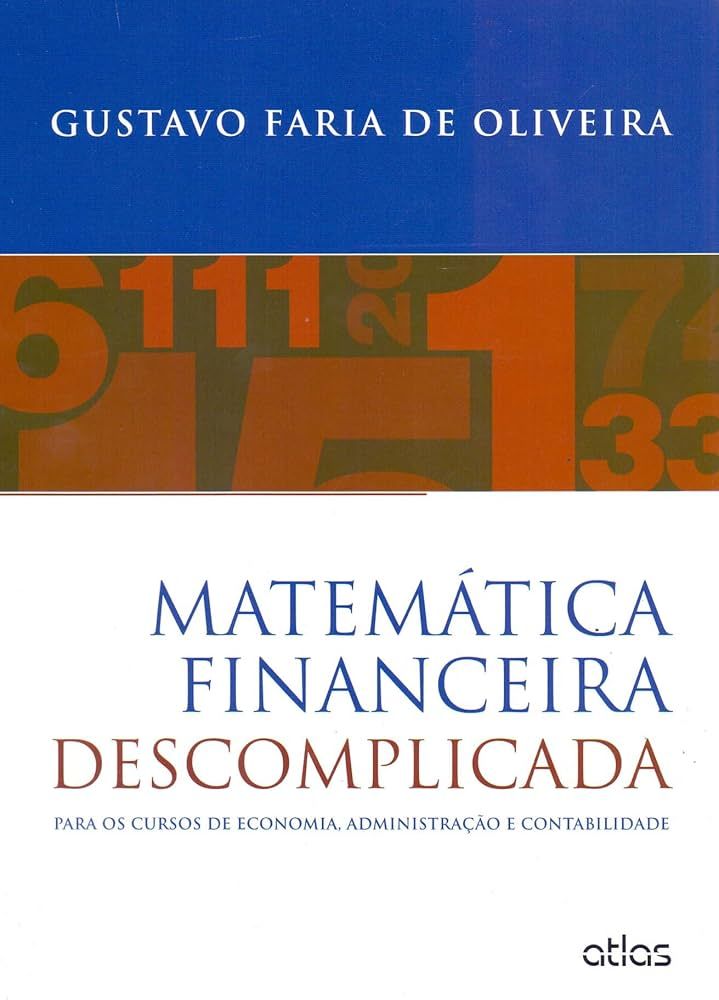 MATEMÁTICA FINANCEIRA DESCOMPLICADA: PARA CURSOS DE ECONOMIA, ADMINISTRAÇÃO E CONTABILIDADE