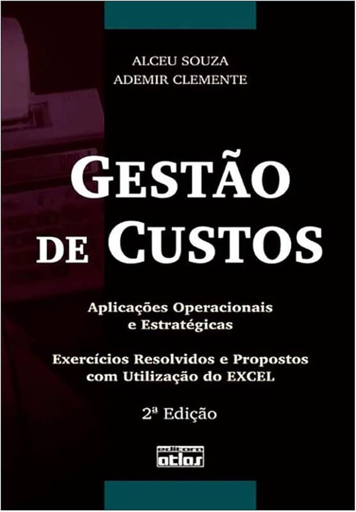 GESTÃO DE CUSTOS: APLICAÇÕES OPERACIONAIS E ESTRATÉGICAS: EXERCÍCIOS RESOLVIDOS E PROPOSTOS COM UTILIZAÇÃO DO EXCEL