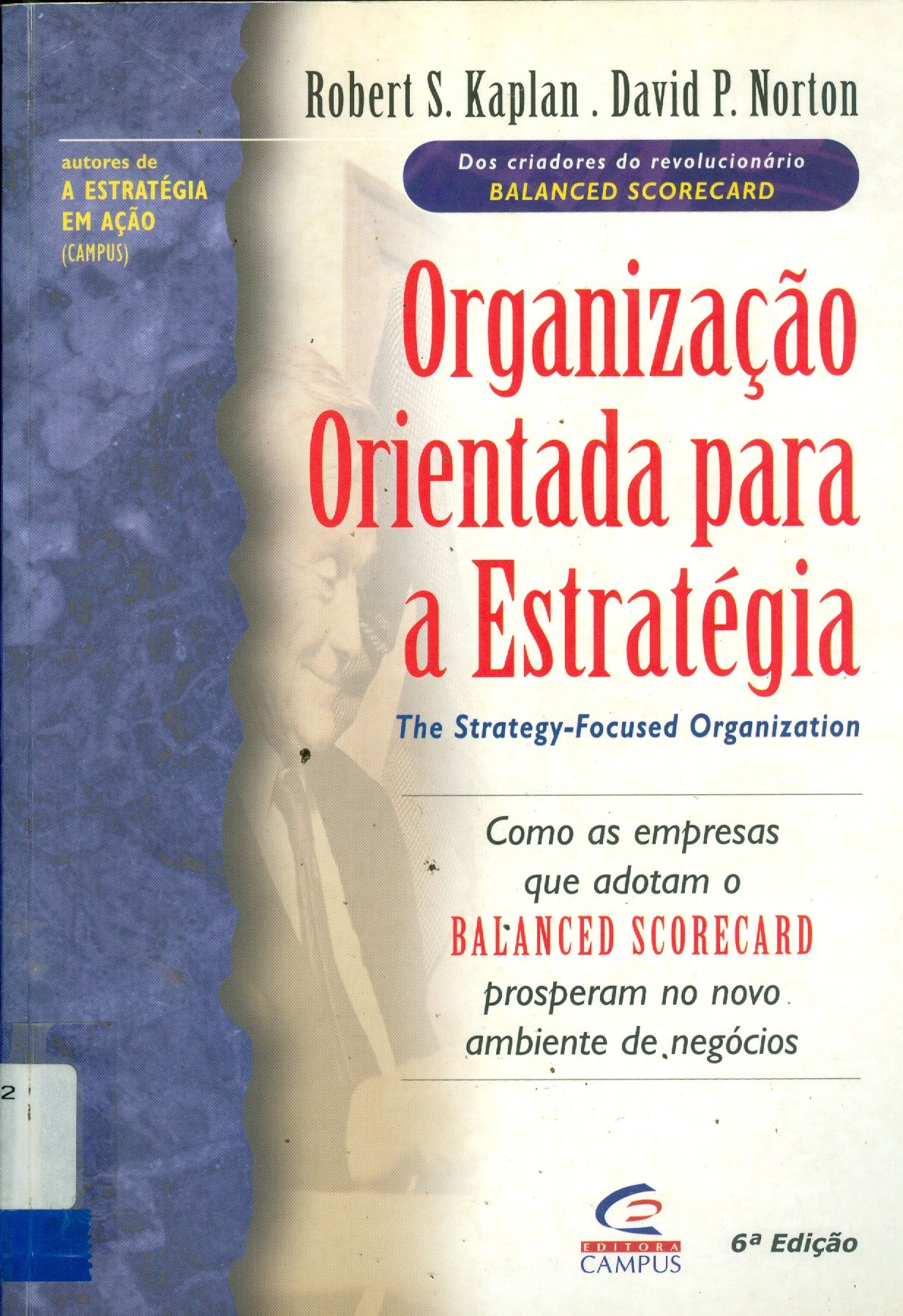 ORGANIZAÇÃO ORIENTADA PARA A ESTRATÉGIA: COMO AS EMPRESAS QUE ADOTAM O BALANCED SCORECARD PROSPERAM NO NOVO AMBIENTE DE NEGÓCIOS