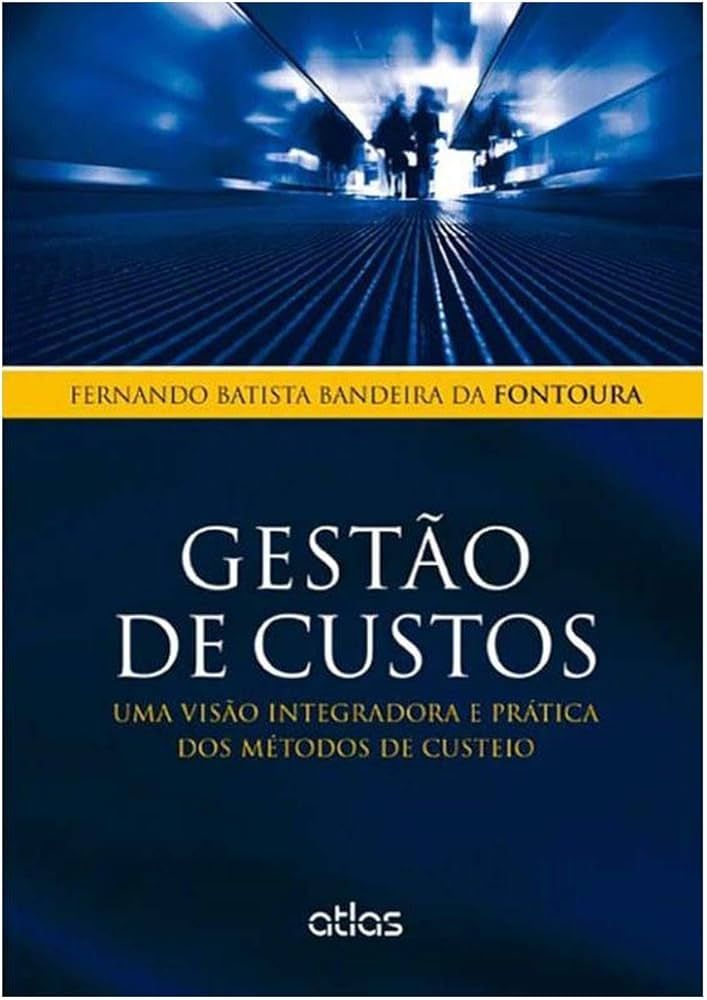 GESTÃO DE CUSTOS: UMA VISÃO INTEGRADORA E PRÁTICA DOS MÉTODOS DE CUSTEIO