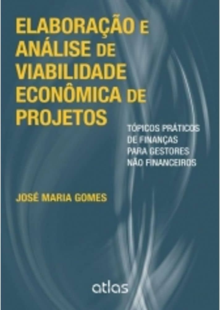ELABORAÇÃO E ANÁLISE DE VIABILIDADE ECONÔMICA DE PROJETOS: TÓPICOS PRÁTICOS DE FINANÇAS PARA GESTORES NÃO FINANCEIROS