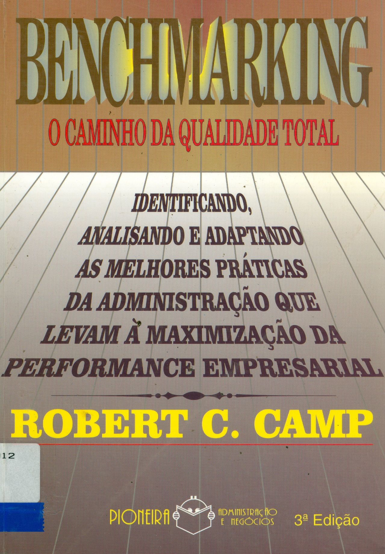 BENCHMARKING: O CAMINHO DA QUALIDADE TOTAL: IDENTIFICANDO, ANALISANDO E ADAPTANDO AS MELHORES PRÁTICAS DA ADMINISTRAÇÃO QUE LEVAM A MAXIMIZAÇÃO DA PERFORMACE EMPRESARIAL