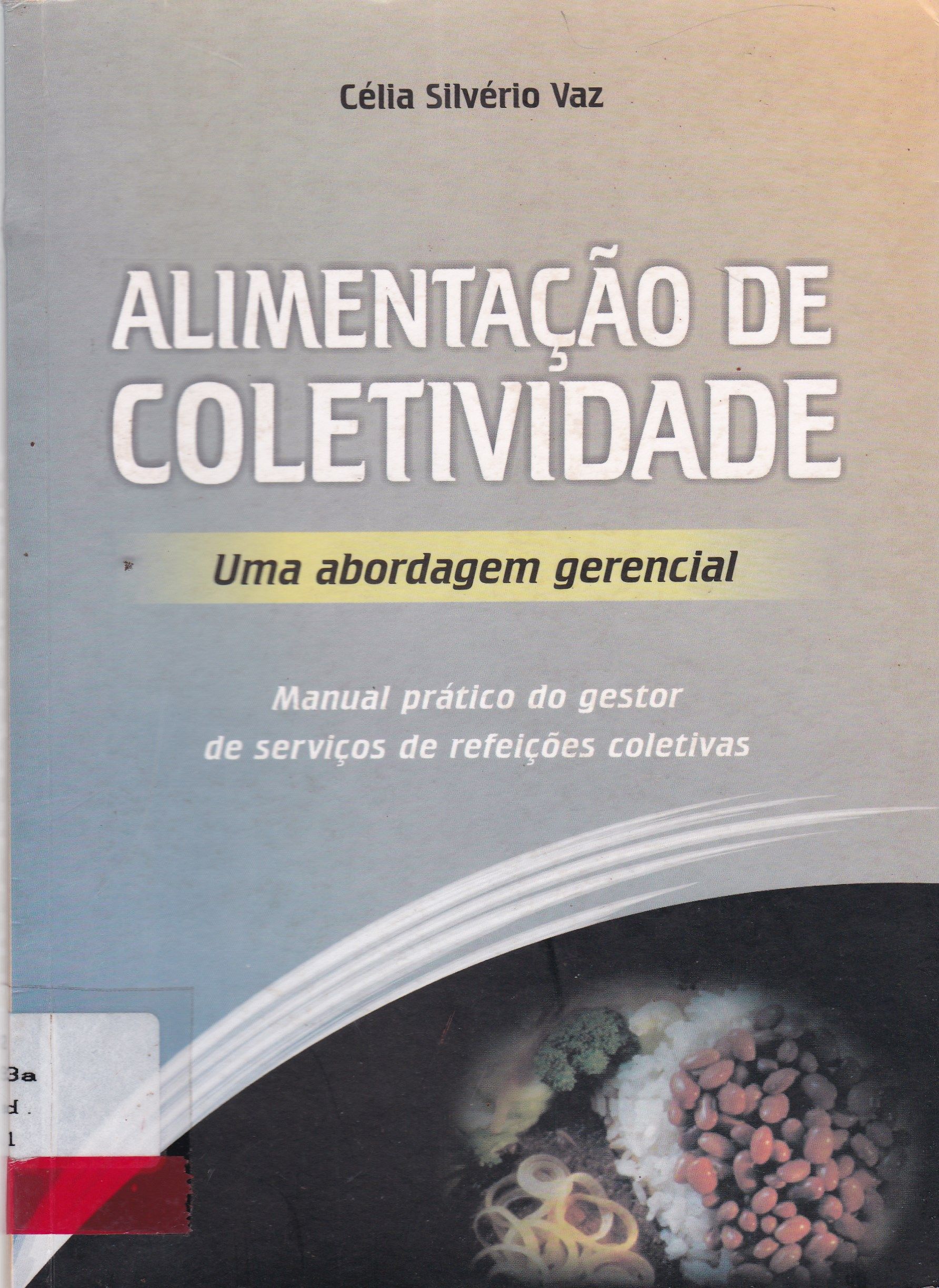 ALIMENTAÇÃO DE COLETIVIDADE: UMA ABORDAGEM GERENCIAL: MANUAL PRÁTICO DO GESTOR DE SERVIÇOS DE REFEIÇÕES COLETIVAS