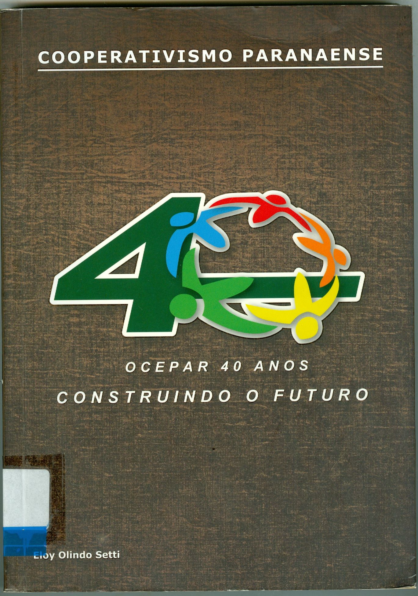 COOPERATIVISMO PARANAENSE: OCEPAR 40 ANOS: CONSTRUINDO O FUTURO