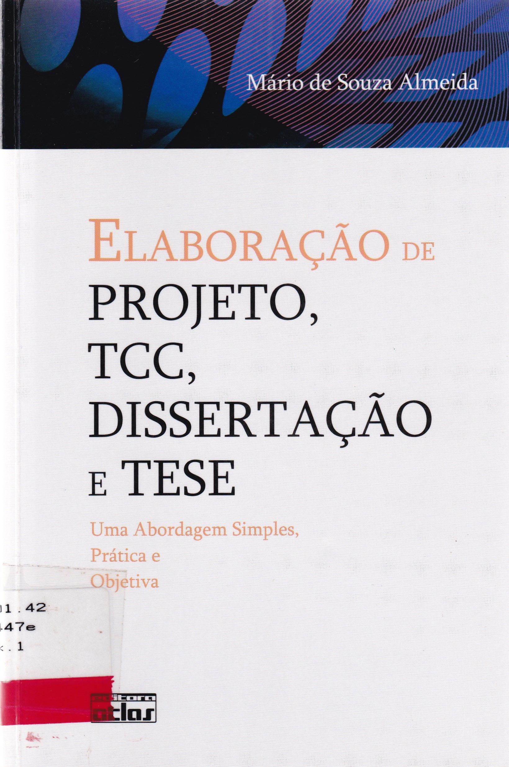 ELABORAÇÃO DE PROJETO, TCC, DISSERTAÇÃO E TESE : UMA ABORDAGEM SIMPLES, PRÁTICA E OBJETIVA
