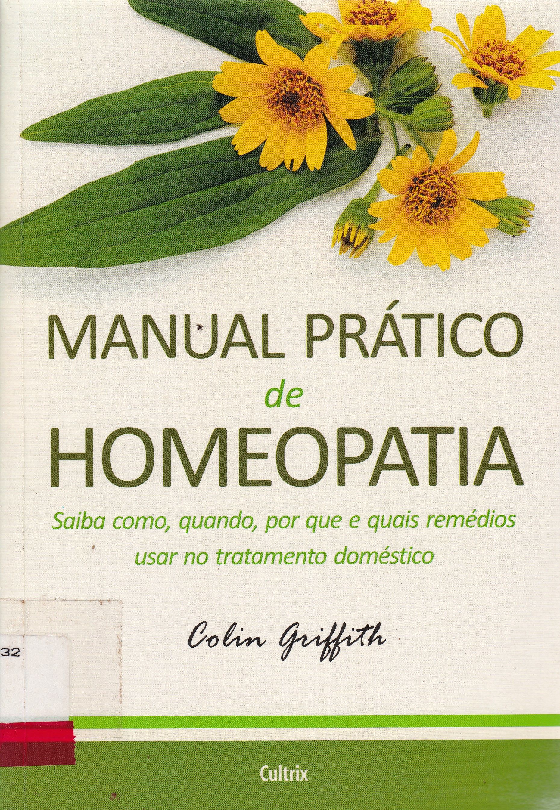 MANUAL PRÁTICO DE HOMEOPATIA : SAIBA COMO, QUANDO, POR QUE E QUAIS REMÉDIOS USAR NO TRATAMENTO DOMÉSTICO