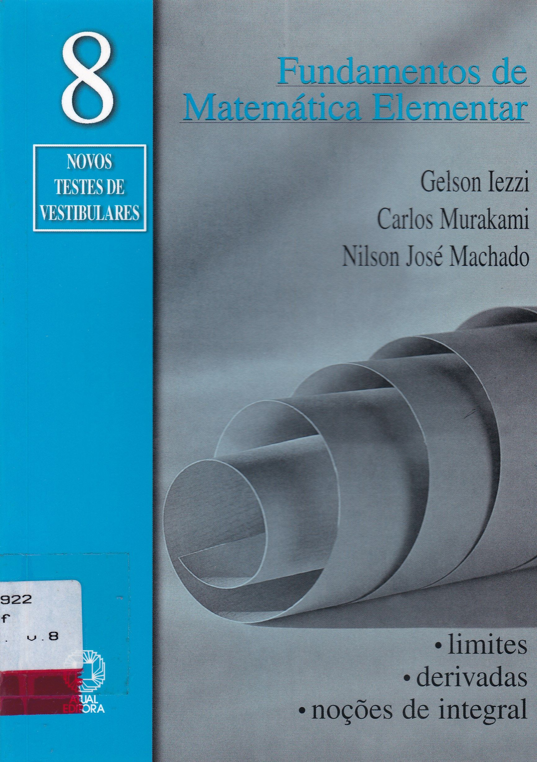 FUNDAMENTOS DE MATEMÁTICA ELEMENTAR : LIMITES, DERIVADAS, NOÇÕES DE INTEGRAL