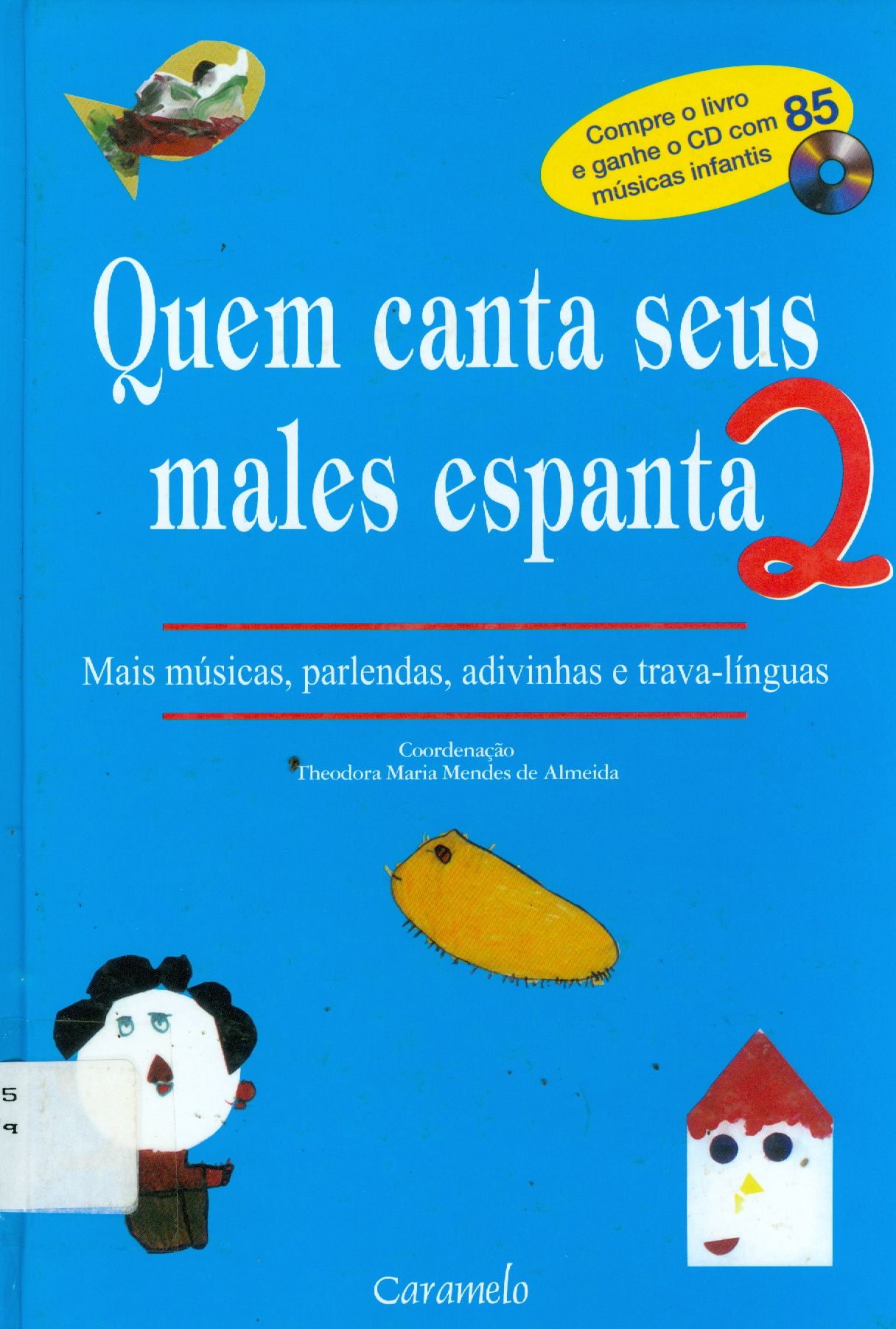 QUEM CANTA SEUS MALES ESPANTA : MAIS MÚSICAS, PARLENDAS, ADIVINHAS E TRAVA-LÍNGUAS