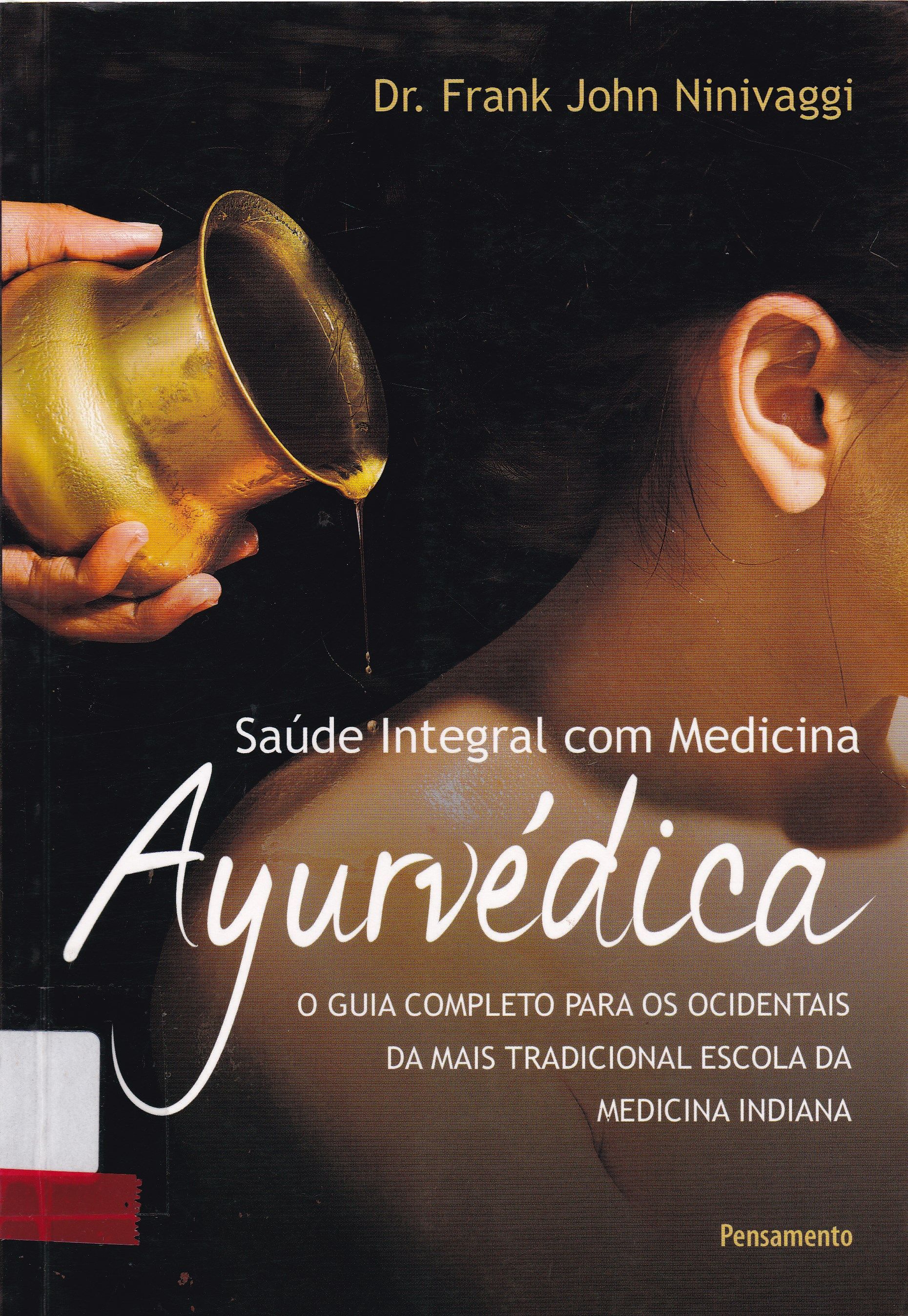 SAÚDE INTEGRAL COM MEDICINA YURVÉDICA: O GUIA COMPLETO PARA OS OCIDENTAIS DA MAIS TRADICIONAL ESCOLA DE MEDICINA INDIANA