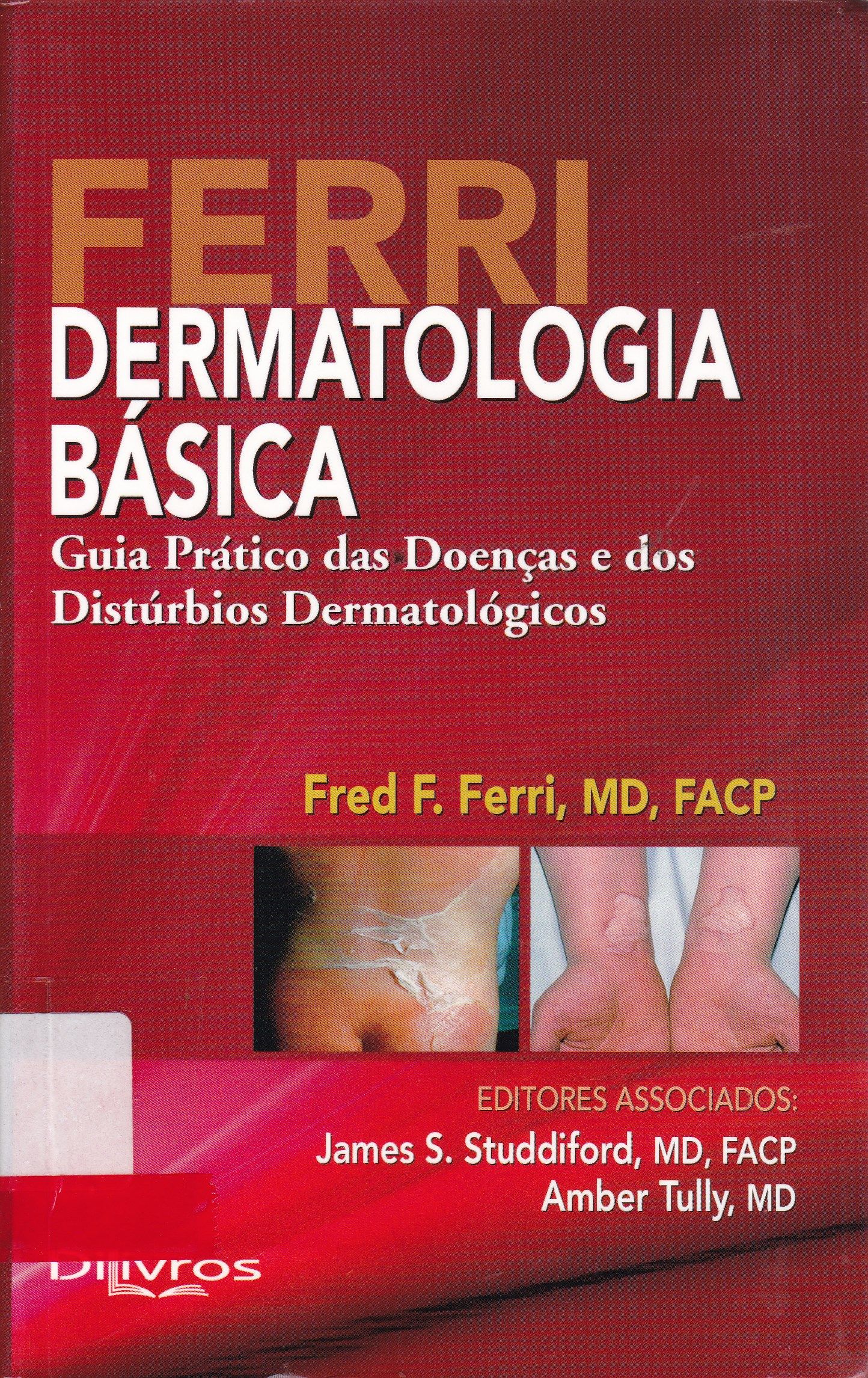 FERRI DERMATOLOGIA BÁSICA: GUIA PRÁTICO DAS DOENÇAS E DOS DISTÚRBIOS DERMATOLÓGICOS