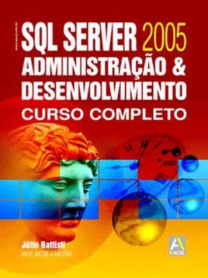 SQL SERVER 2005 ADMINISTRAÇÃO & DESENVOLVIMENTO