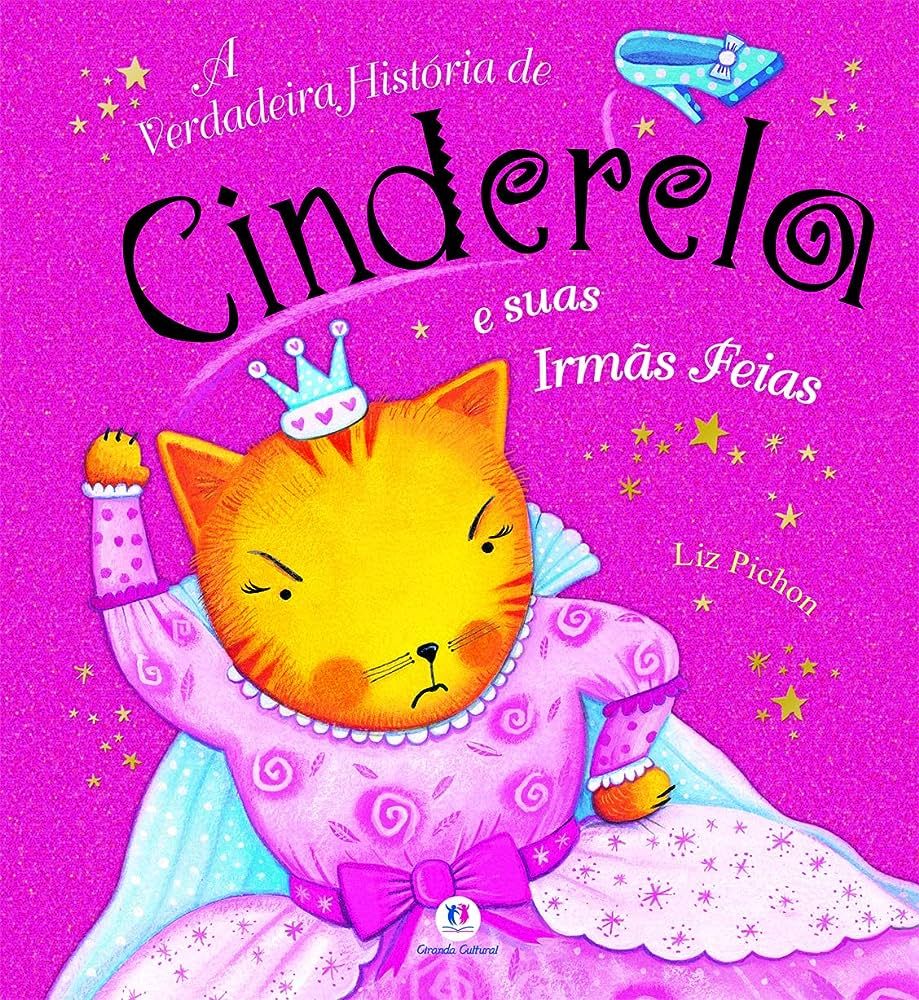 VERDADEIRA HISTÓRIA DE CINDERELA E SUAS IRMÃS FEIAS, A
