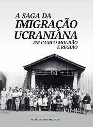 SAGA DA IMIGRAÇÃO UCRANIANA EM CAMPO MOURÃO E REGIÃO, A