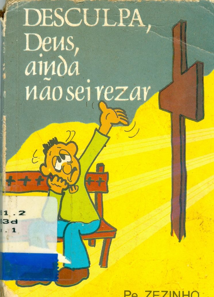 DESCULPA, DEUS, AINDA NÃO SEI REZAR...